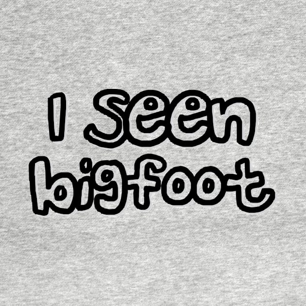 I Seen Bigfoot Do You Believe In Bigfoot by Funnin' Funny